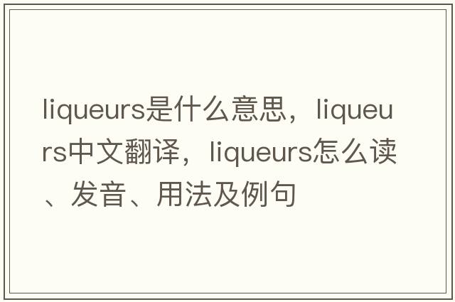 liqueurs是什么意思，liqueurs中文翻譯，liqueurs怎么讀、發(fā)音、用法及例句
