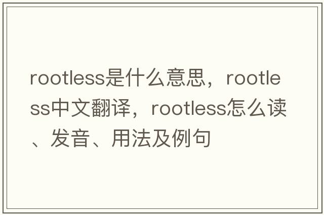 rootless是什么意思，rootless中文翻譯，rootless怎么讀、發(fā)音、用法及例句