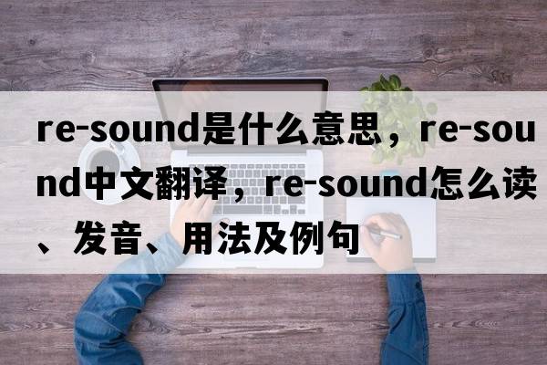 re-sound是什么意思，re-sound中文翻譯，re-sound怎么讀、發(fā)音、用法及例句