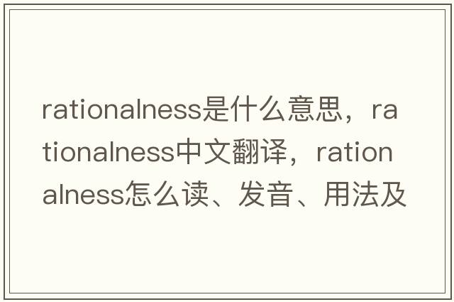 rationalness是什么意思，rationalness中文翻譯，rationalness怎么讀、發(fā)音、用法及例句