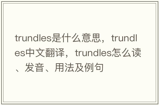 trundles是什么意思，trundles中文翻譯，trundles怎么讀、發(fā)音、用法及例句