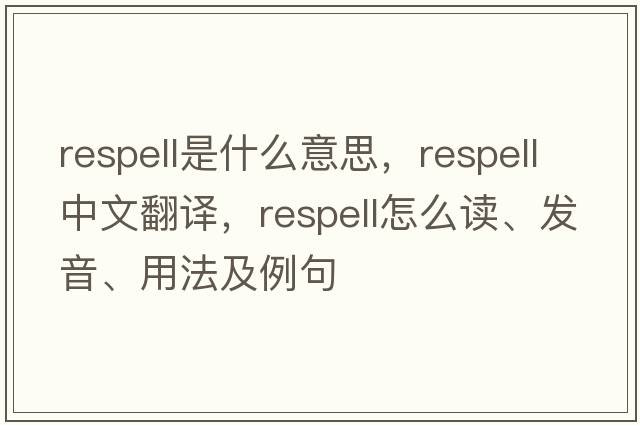 respell是什么意思，respell中文翻譯，respell怎么讀、發(fā)音、用法及例句