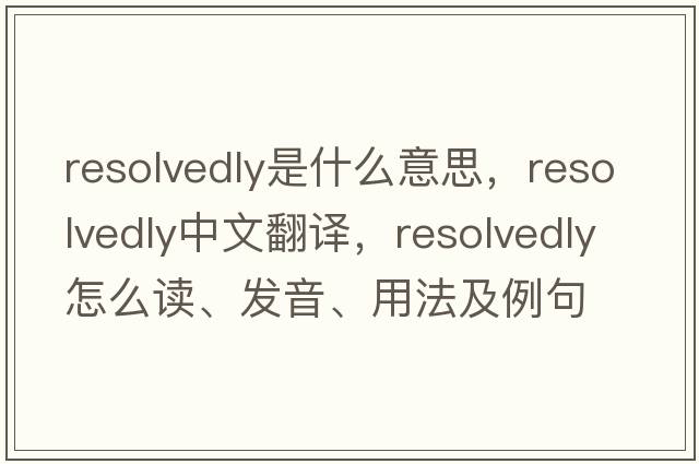 resolvedly是什么意思，resolvedly中文翻譯，resolvedly怎么讀、發(fā)音、用法及例句