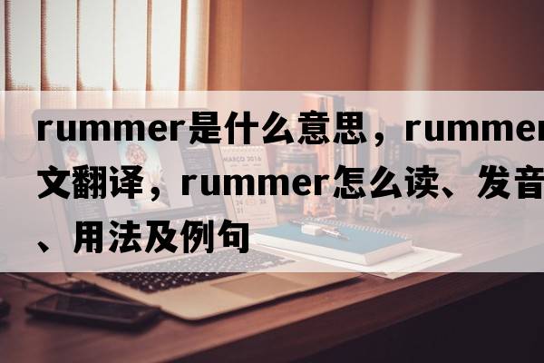 rummer是什么意思，rummer中文翻譯，rummer怎么讀、發(fā)音、用法及例句