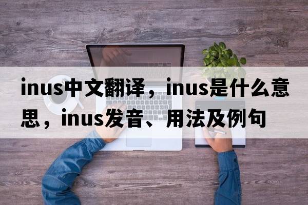 inus中文翻譯，inus是什么意思，inus發(fā)音、用法及例句