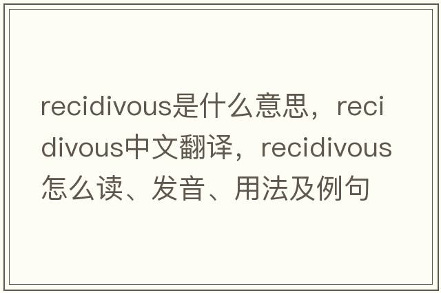recidivous是什么意思，recidivous中文翻譯，recidivous怎么讀、發(fā)音、用法及例句