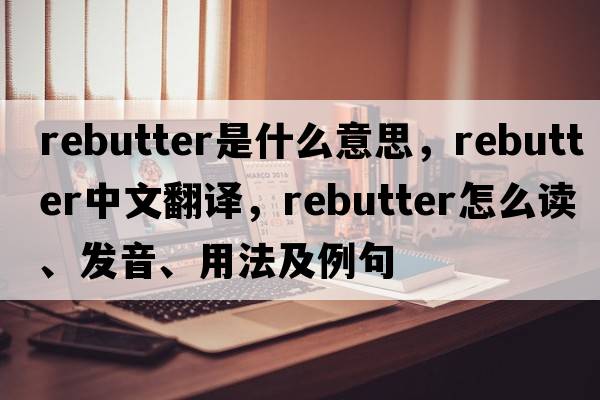 rebutter是什么意思，rebutter中文翻譯，rebutter怎么讀、發(fā)音、用法及例句