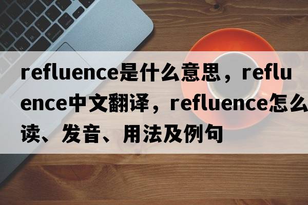 refluence是什么意思，refluence中文翻譯，refluence怎么讀、發(fā)音、用法及例句