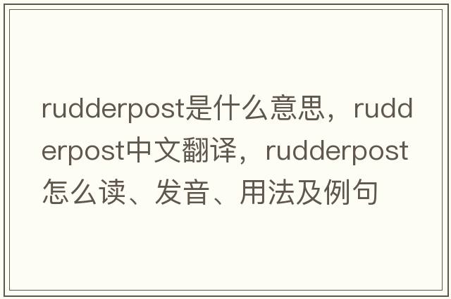 rudderpost是什么意思，rudderpost中文翻譯，rudderpost怎么讀、發(fā)音、用法及例句