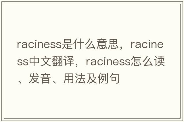 raciness是什么意思，raciness中文翻譯，raciness怎么讀、發(fā)音、用法及例句