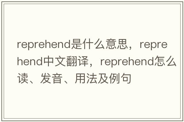 reprehend是什么意思，reprehend中文翻譯，reprehend怎么讀、發(fā)音、用法及例句