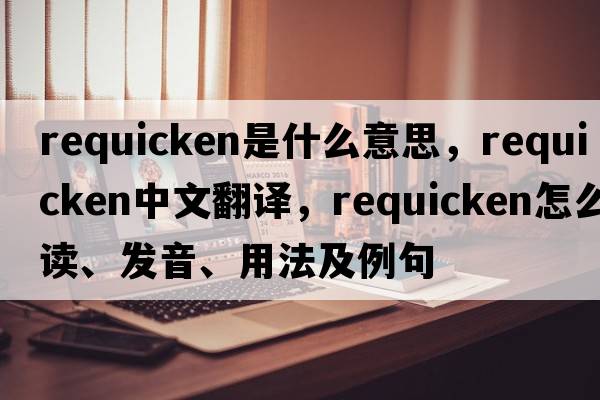 requicken是什么意思，requicken中文翻譯，requicken怎么讀、發(fā)音、用法及例句