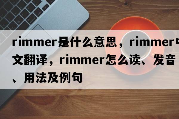 rimmer是什么意思，rimmer中文翻譯，rimmer怎么讀、發(fā)音、用法及例句