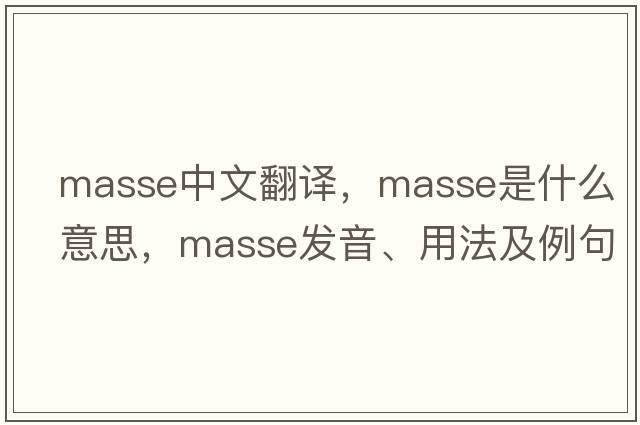 masse中文翻譯，masse是什么意思，masse發(fā)音、用法及例句