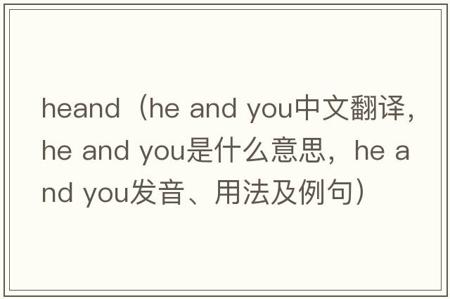 heand（he and you中文翻譯，he and you是什么意思，he and you發(fā)音、用法及例句）