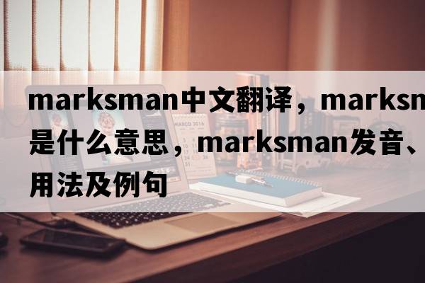 marksman中文翻譯，marksman是什么意思，marksman發(fā)音、用法及例句