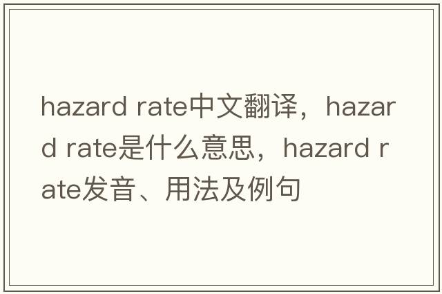 hazard rate中文翻譯，hazard rate是什么意思，hazard rate發(fā)音、用法及例句
