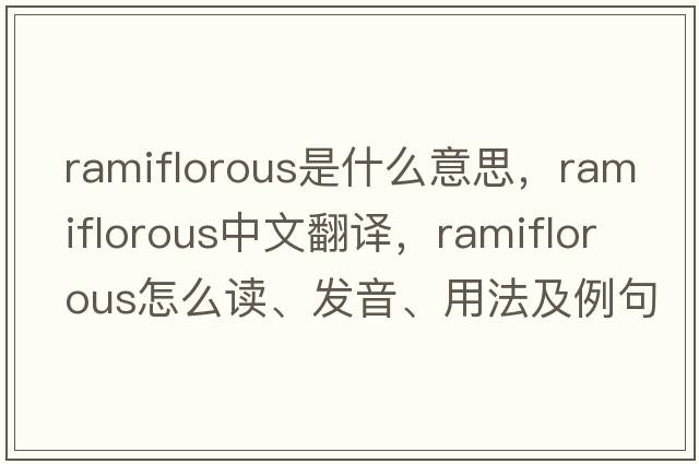 ramiflorous是什么意思，ramiflorous中文翻譯，ramiflorous怎么讀、發(fā)音、用法及例句