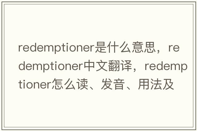 redemptioner是什么意思，redemptioner中文翻譯，redemptioner怎么讀、發(fā)音、用法及例句