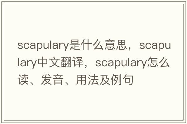 scapulary是什么意思，scapulary中文翻譯，scapulary怎么讀、發(fā)音、用法及例句