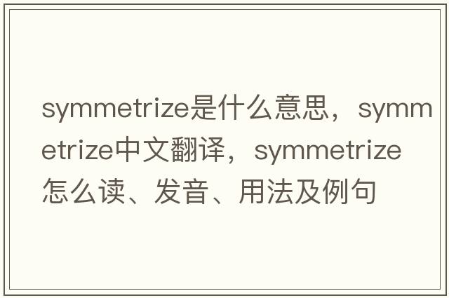 symmetrize是什么意思，symmetrize中文翻譯，symmetrize怎么讀、發(fā)音、用法及例句