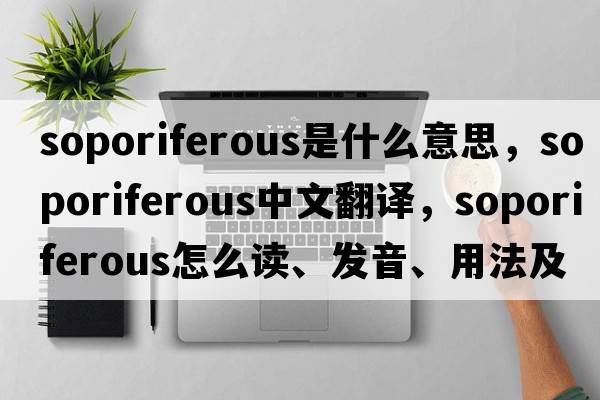 soporiferous是什么意思，soporiferous中文翻譯，soporiferous怎么讀、發(fā)音、用法及例句