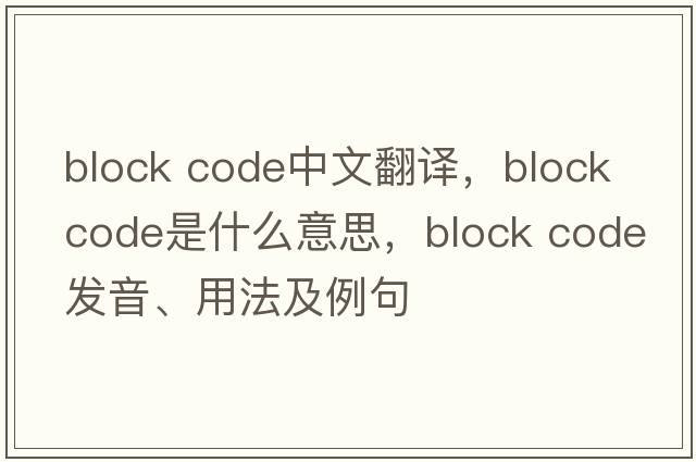 block code中文翻譯，block code是什么意思，block code發(fā)音、用法及例句