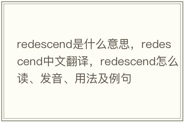 redescend是什么意思，redescend中文翻譯，redescend怎么讀、發(fā)音、用法及例句