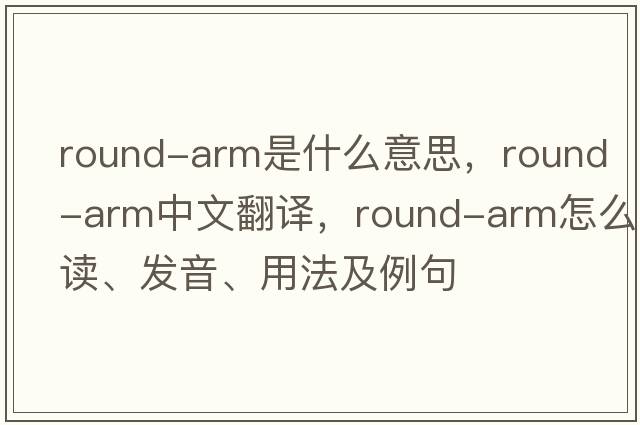 round-arm是什么意思，round-arm中文翻譯，round-arm怎么讀、發(fā)音、用法及例句