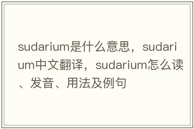 sudarium是什么意思，sudarium中文翻譯，sudarium怎么讀、發(fā)音、用法及例句