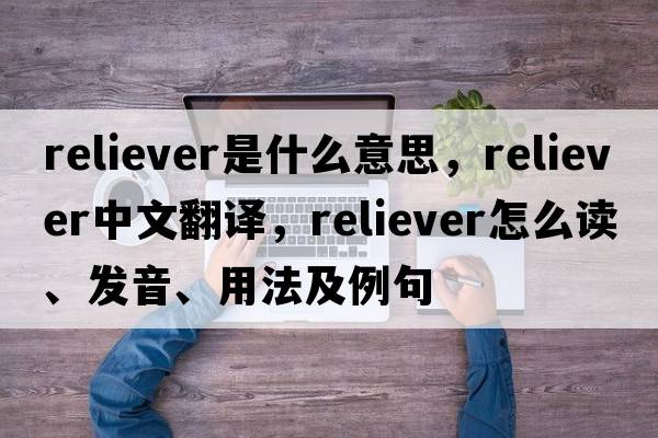 reliever是什么意思，reliever中文翻譯，reliever怎么讀、發(fā)音、用法及例句