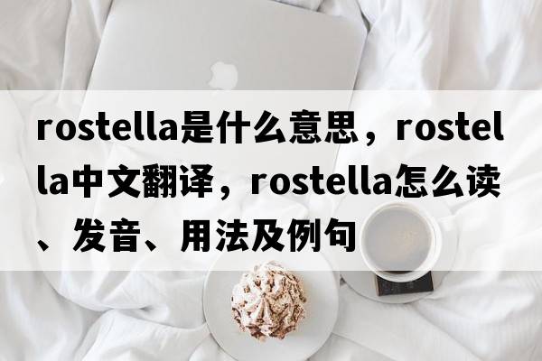 rostella是什么意思，rostella中文翻譯，rostella怎么讀、發(fā)音、用法及例句