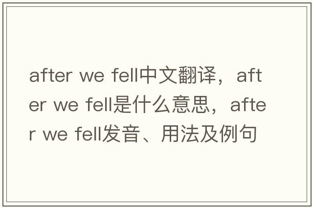after we fell中文翻譯，after we fell是什么意思，after we fell發(fā)音、用法及例句