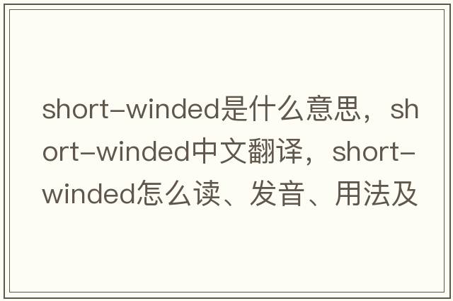 short-winded是什么意思，short-winded中文翻譯，short-winded怎么讀、發(fā)音、用法及例句