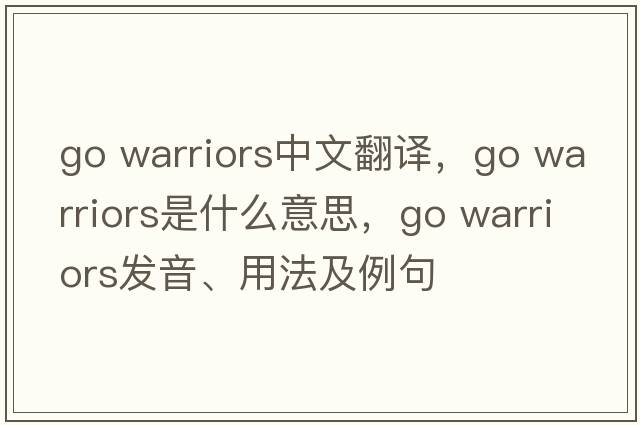 go warriors中文翻譯，go warriors是什么意思，go warriors發(fā)音、用法及例句