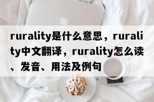 rurality是什么意思，rurality中文翻譯，rurality怎么讀、發(fā)音、用法及例句