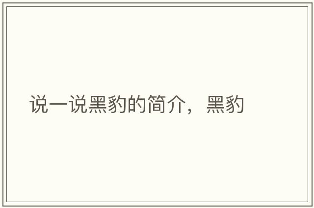 說(shuō)一說(shuō)黑豹的簡(jiǎn)介，黑豹