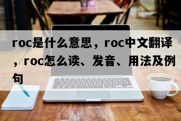 roc是什么意思，roc中文翻譯，roc怎么讀、發(fā)音、用法及例句