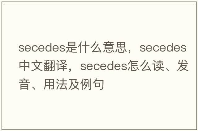 secedes是什么意思，secedes中文翻譯，secedes怎么讀、發(fā)音、用法及例句