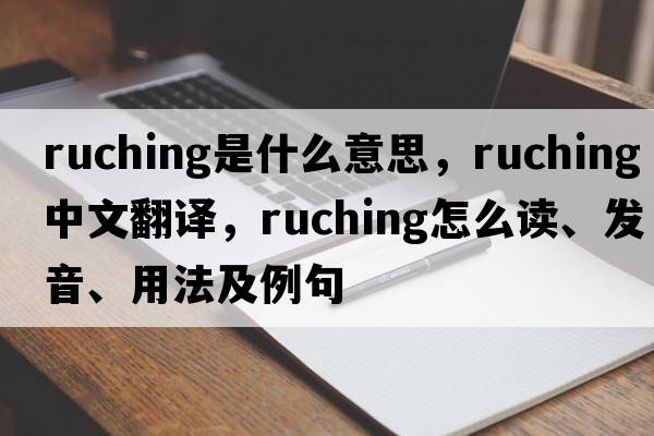 ruching是什么意思，ruching中文翻譯，ruching怎么讀、發(fā)音、用法及例句
