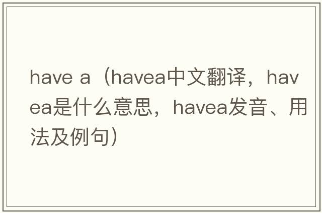 have a（havea中文翻譯，havea是什么意思，havea發(fā)音、用法及例句）