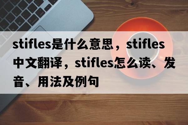 stifles是什么意思，stifles中文翻譯，stifles怎么讀、發(fā)音、用法及例句