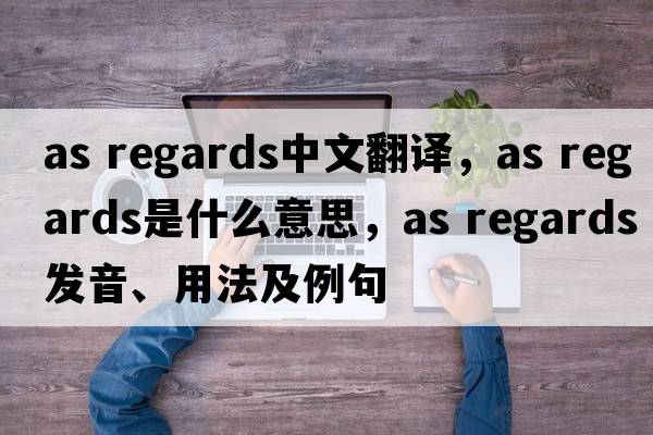 as regards中文翻譯，as regards是什么意思，as regards發(fā)音、用法及例句