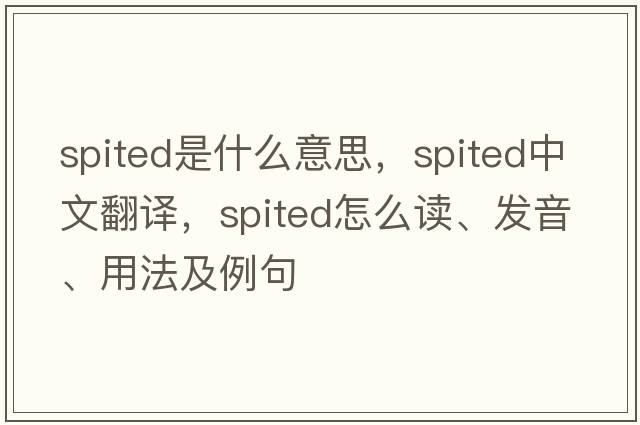 spited是什么意思，spited中文翻譯，spited怎么讀、發(fā)音、用法及例句