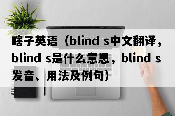 瞎子英語(yǔ)（blind s中文翻譯，blind s是什么意思，blind s發(fā)音、用法及例句）
