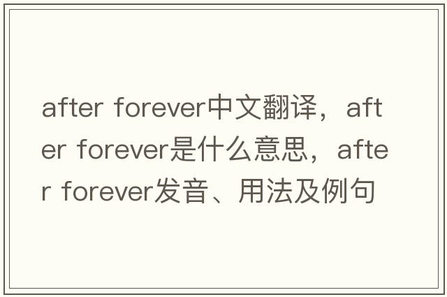 after forever中文翻譯，after forever是什么意思，after forever發(fā)音、用法及例句