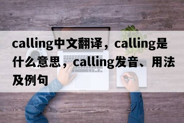 calling中文翻譯，calling是什么意思，calling發(fā)音、用法及例句
