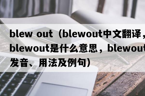 blew out（blewout中文翻譯，blewout是什么意思，blewout發(fā)音、用法及例句）