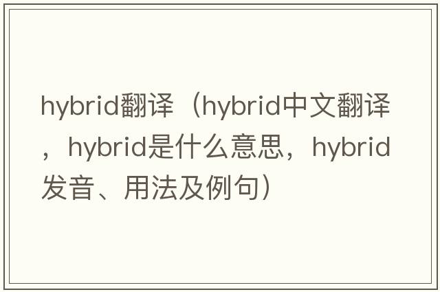 hybrid翻譯（hybrid中文翻譯，hybrid是什么意思，hybrid發(fā)音、用法及例句）