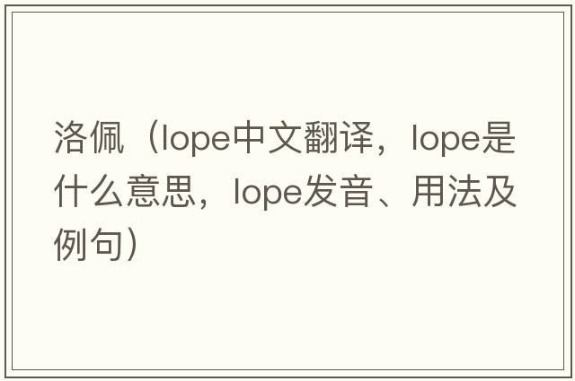 洛佩（lope中文翻譯，lope是什么意思，lope發(fā)音、用法及例句）